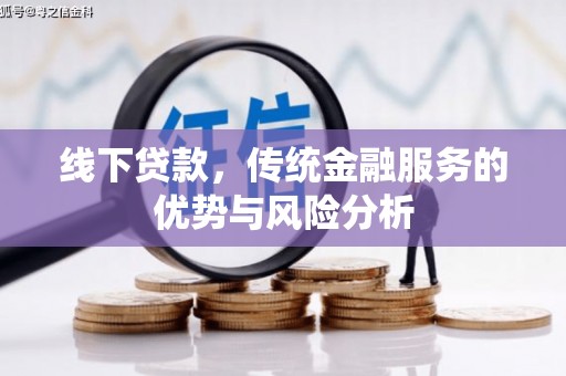 褒忠线下贷款，传统金融服务的优势与风险分析