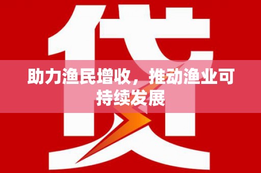 褒忠助力渔民增收，推动渔业可持续发展