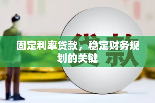 褒忠固定利率贷款，稳定财务规划的关键