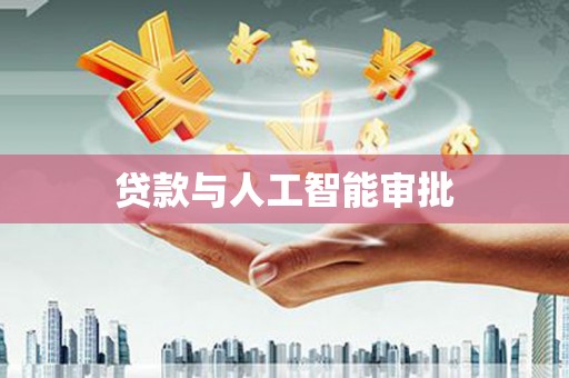 褒忠贷款与人工智能审批