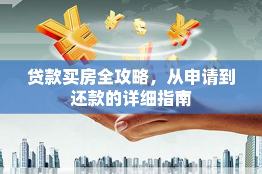 褒忠贷款买房全攻略，从申请到还款的详细指南