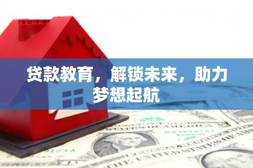 褒忠贷款教育，解锁未来，助力梦想起航