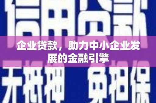 褒忠企业贷款，助力中小企业发展的金融引擎