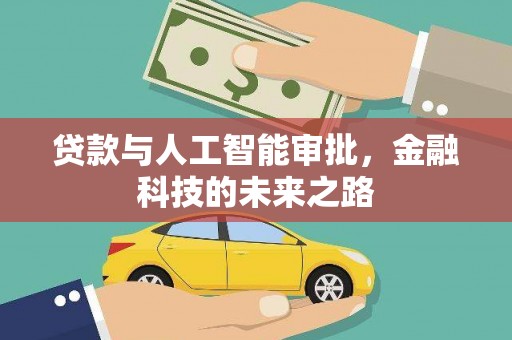 褒忠贷款与人工智能审批，金融科技的未来之路