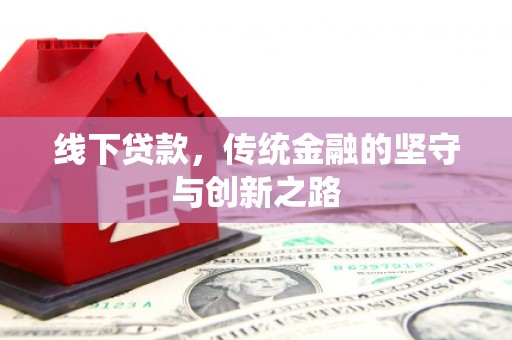 褒忠线下贷款，传统金融的坚守与创新之路