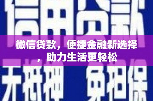褒忠微信贷款，便捷金融新选择，助力生活更轻松