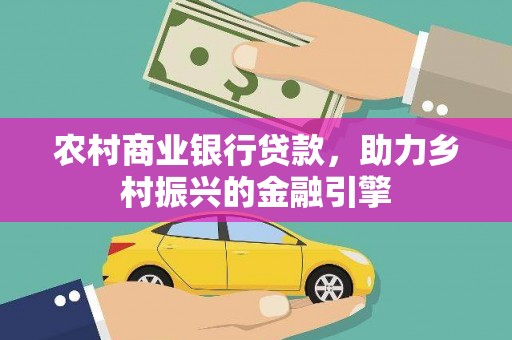 褒忠农村商业银行贷款，助力乡村振兴的金融引擎