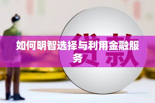 褒忠如何明智选择与利用金融服务