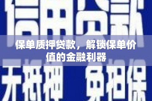 褒忠保单质押贷款，解锁保单价值的金融利器