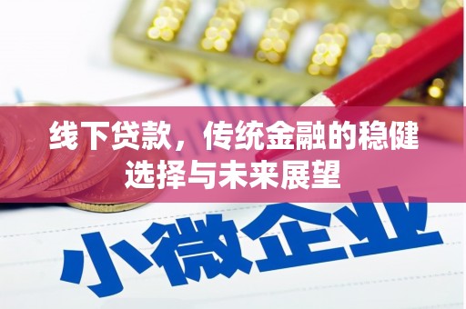 褒忠线下贷款，传统金融的稳健选择与未来展望