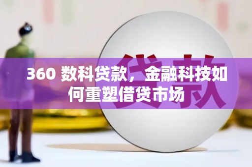 褒忠360 数科贷款，金融科技如何重塑借贷市场