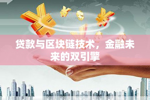褒忠贷款与区块链技术，金融未来的双引擎