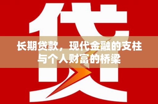 褒忠长期贷款，现代金融的支柱与个人财富的桥梁