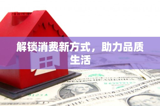 褒忠解锁消费新方式，助力品质生活