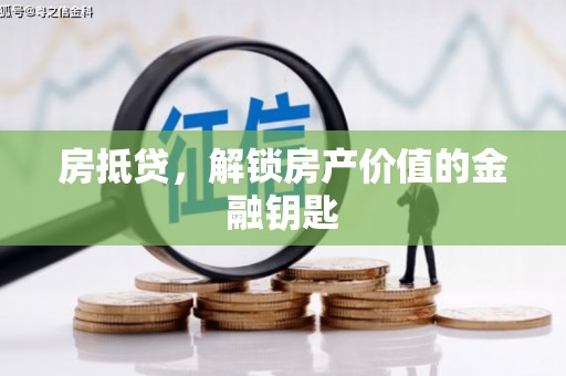 褒忠房抵贷，解锁房产价值的金融钥匙