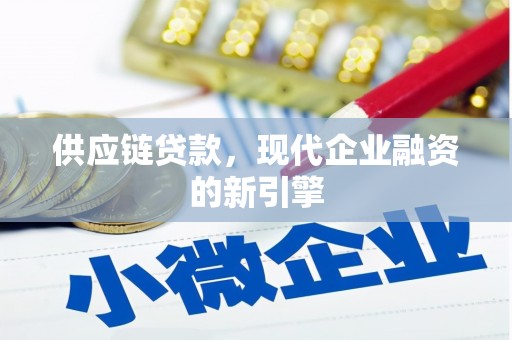 褒忠供应链贷款，现代企业融资的新引擎