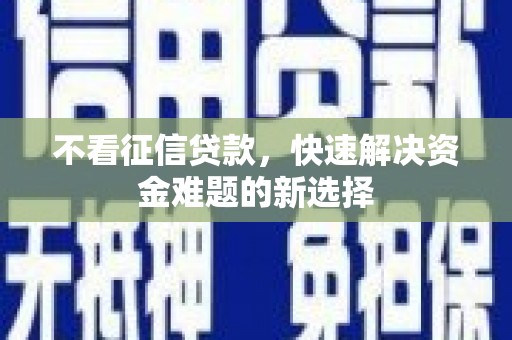 褒忠不看征信贷款，快速解决资金难题的新选择