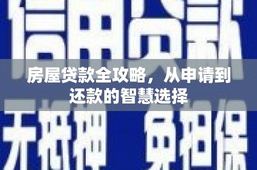 褒忠房屋贷款全攻略，从申请到还款的智慧选择