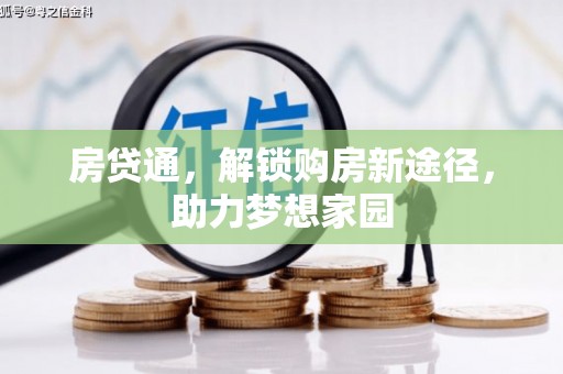 褒忠房贷通，解锁购房新途径，助力梦想家园