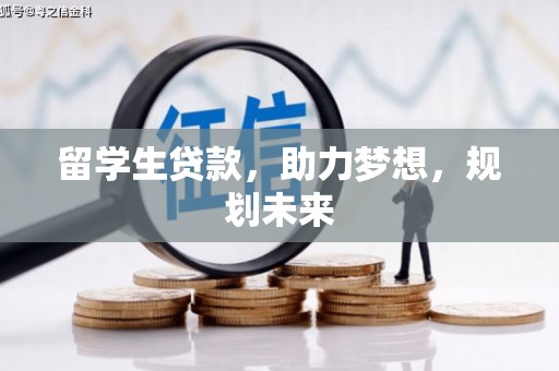 褒忠留学生贷款，助力梦想，规划未来