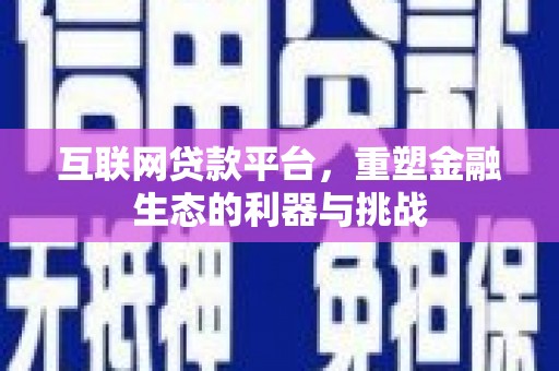 褒忠互联网贷款平台，重塑金融生态的利器与挑战