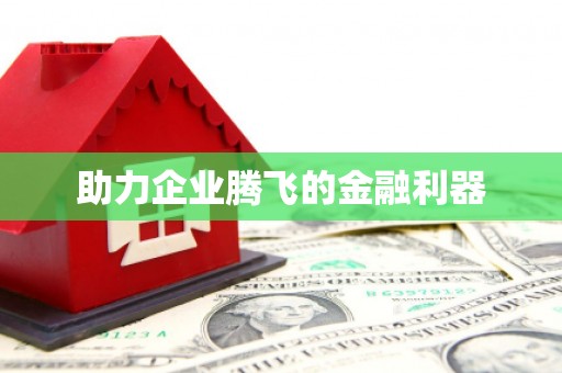 褒忠助力企业腾飞的金融利器