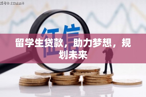 褒忠留学生贷款，助力梦想，规划未来
