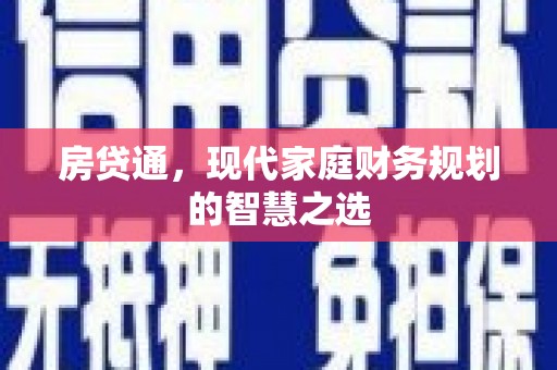 褒忠房贷通，现代家庭财务规划的智慧之选