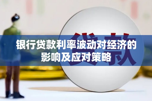 褒忠银行贷款利率波动对经济的影响及应对策略