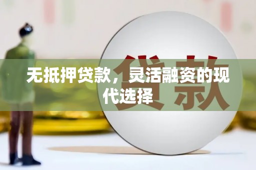 褒忠无抵押贷款，灵活融资的现代选择