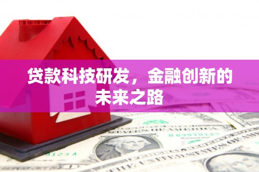 褒忠贷款科技研发，金融创新的未来之路