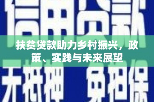 褒忠扶贫贷款助力乡村振兴，政策、实践与未来展望