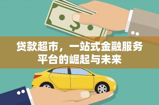 褒忠贷款超市，一站式金融服务平台的崛起与未来