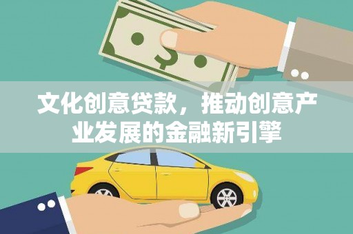 褒忠文化创意贷款，推动创意产业发展的金融新引擎