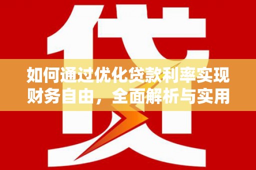 褒忠如何通过优化贷款利率实现财务自由，全面解析与实用策略