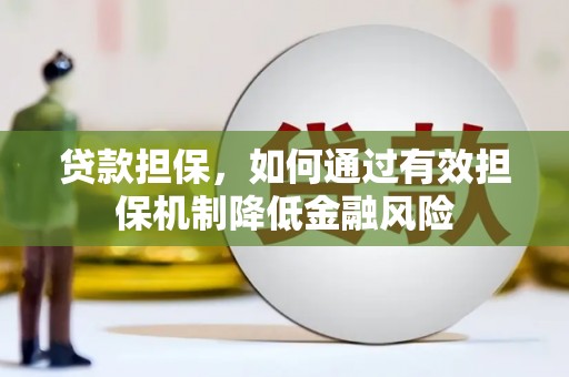 褒忠贷款担保，如何通过有效担保机制降低金融风险