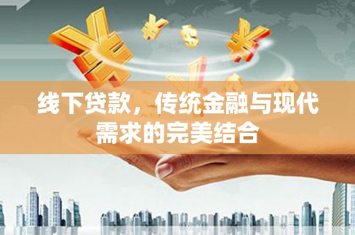 褒忠线下贷款，传统金融与现代需求的完美结合