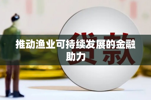 褒忠推动渔业可持续发展的金融助力
