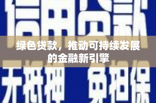 褒忠绿色贷款，推动可持续发展的金融新引擎
