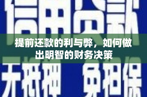 褒忠提前还款的利与弊，如何做出明智的财务决策