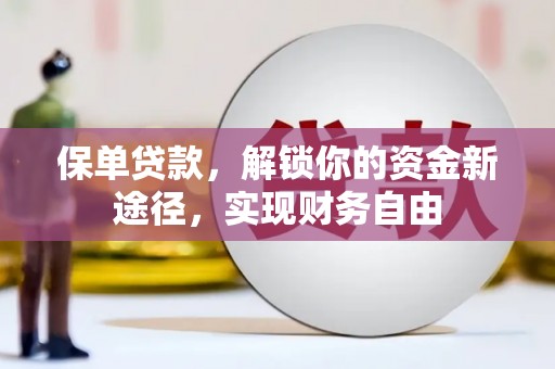 褒忠保单贷款，解锁你的资金新途径，实现财务自由