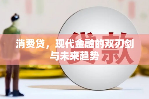 褒忠消费贷，现代金融的双刃剑与未来趋势