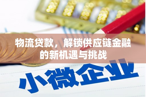 褒忠物流贷款，解锁供应链金融的新机遇与挑战