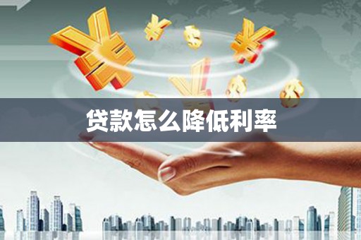 褒忠贷款怎么降低利率