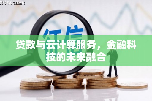 褒忠贷款与云计算服务，金融科技的未来融合