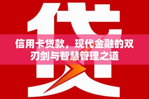 褒忠信用卡贷款，现代金融的双刃剑与智慧管理之道