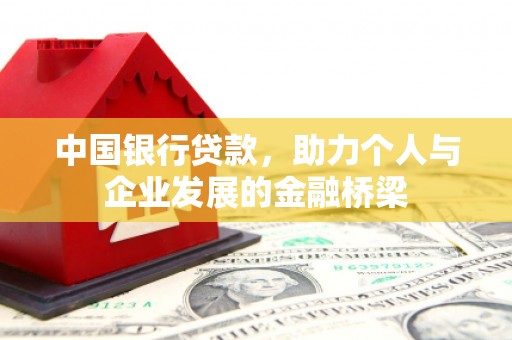 褒忠中国银行贷款，助力个人与企业发展的金融桥梁