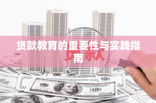 褒忠贷款教育的重要性与实践指南