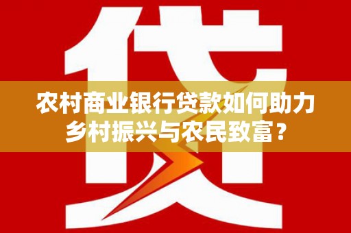 褒忠农村商业银行贷款如何助力乡村振兴与农民致富？