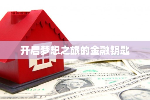 褒忠开启梦想之旅的金融钥匙